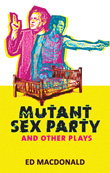 Cover of Mutant Sex Party & Other Plays
