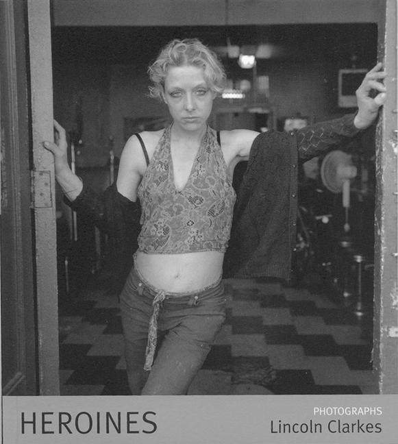 Heroines: The Photographs of Lincoln Clarkes